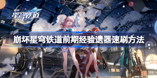 崩坏星穹铁道前期经验遗器怎么刷 崩坏星穹铁道前期经验遗器速刷攻略